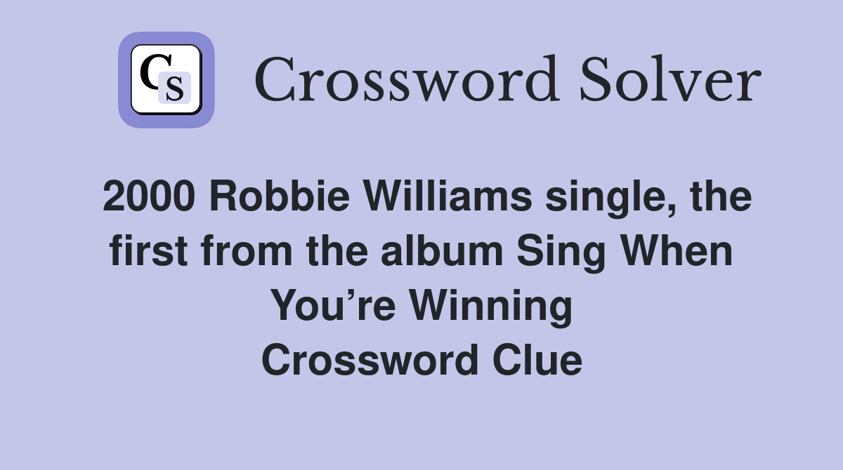 2000 Robbie Williams single, the first from the album Sing When You’re Winning Crossword Clue
