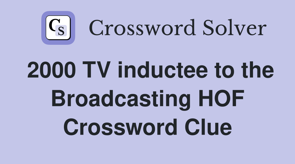 2000 TV inductee to the Broadcasting HOF Crossword Clue