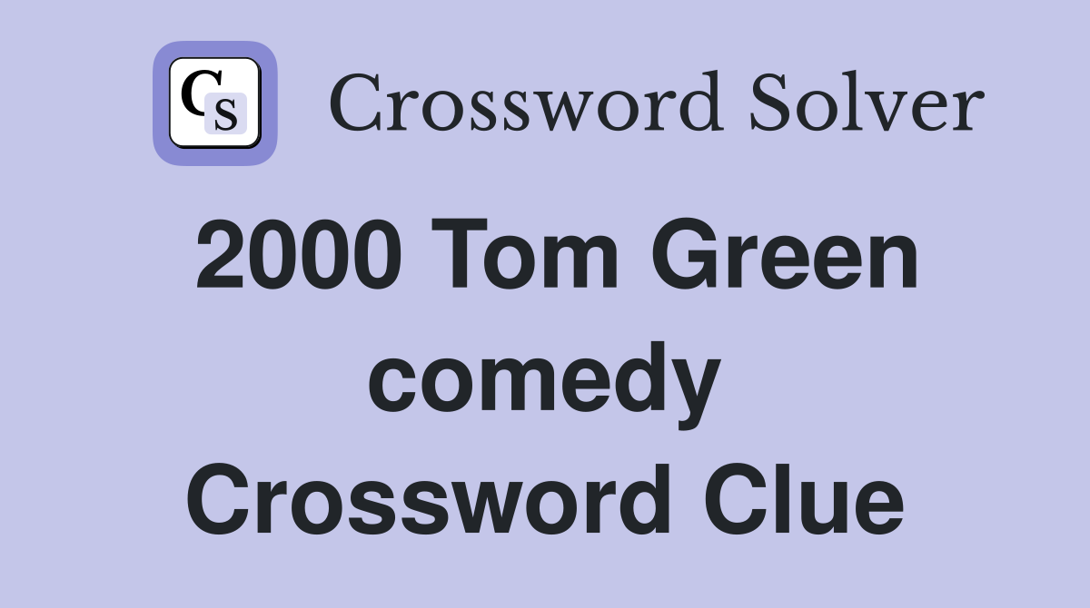 2000 Tom Green comedy Crossword Clue