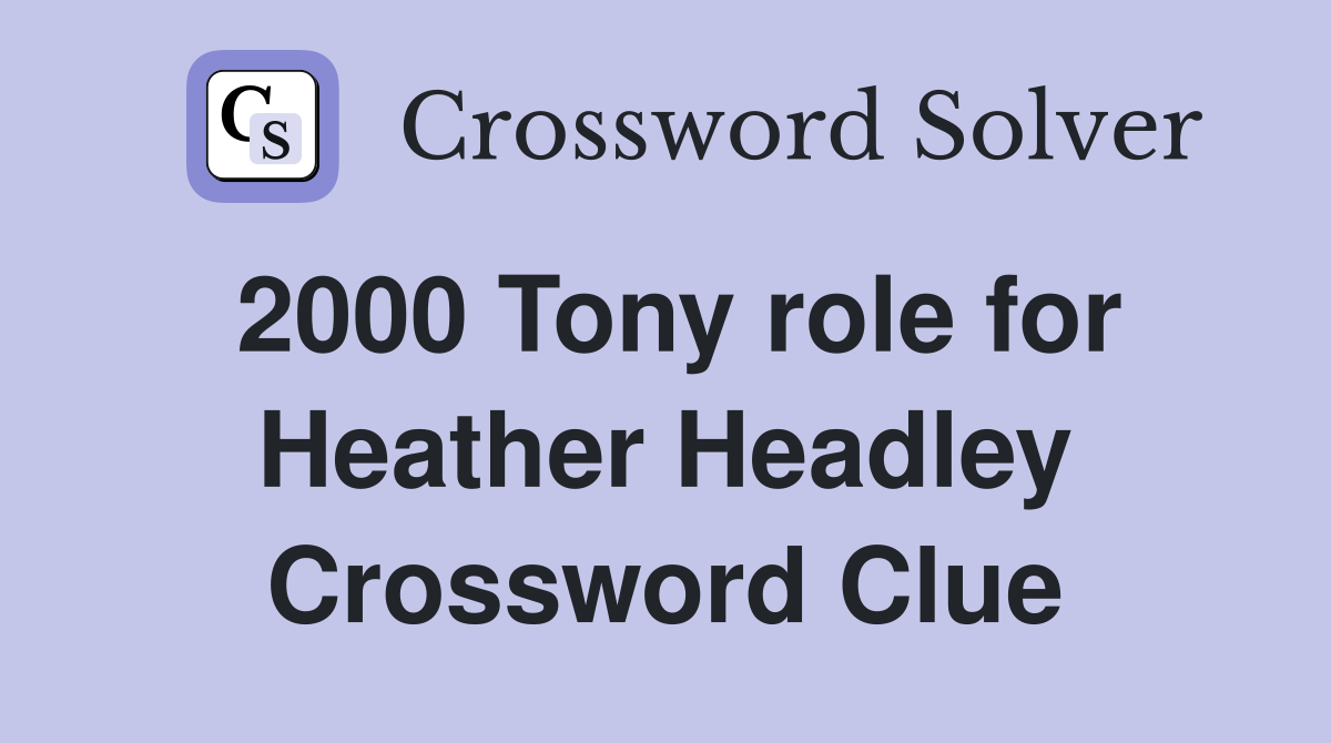 2000 Tony role for Heather Headley Crossword Clue