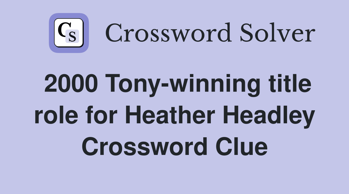2000 Tony-winning title role for Heather Headley Crossword Clue