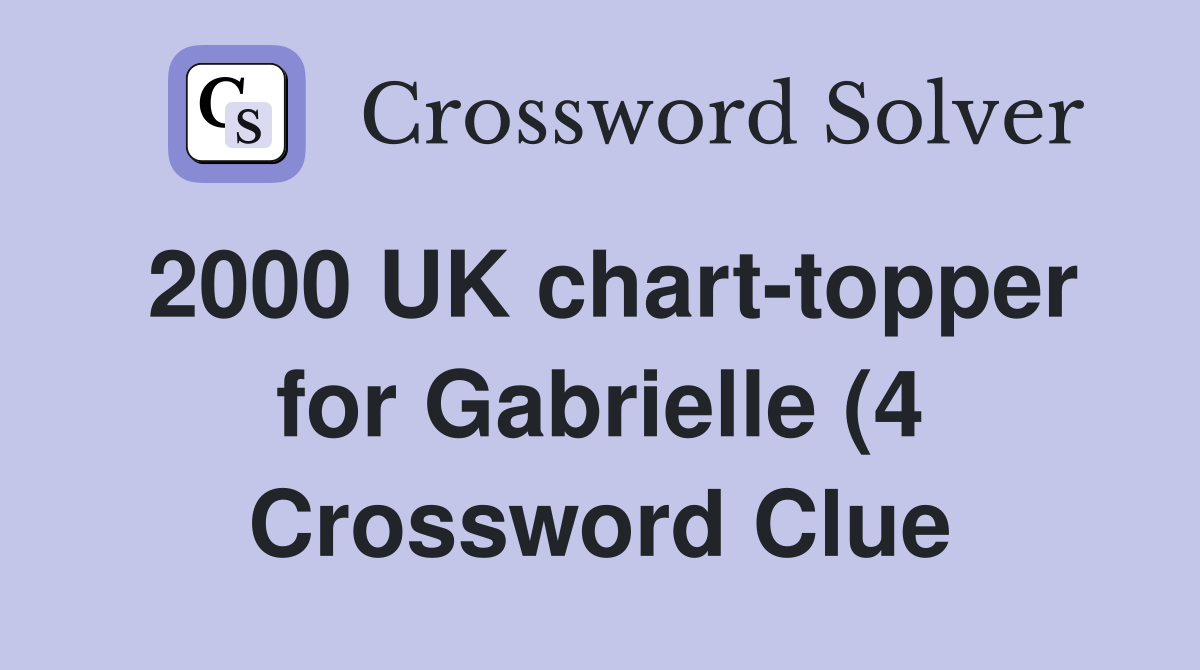 2000 UK chart topper for Gabrielle (4) Crossword Clue Answers 2000 UK chart topper for Gabrielle (4) Crossword Clue Answers