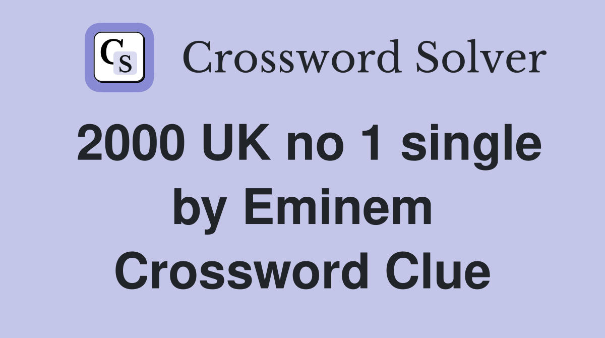 2000 UK no 1 single by Eminem Crossword Clue
