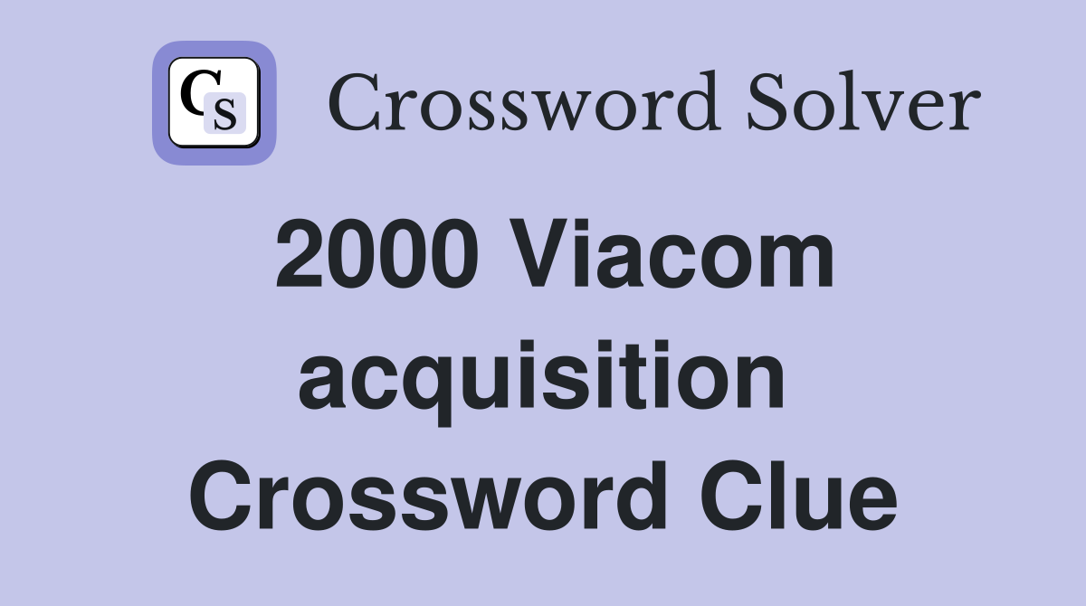 2000 Viacom acquisition Crossword Clue