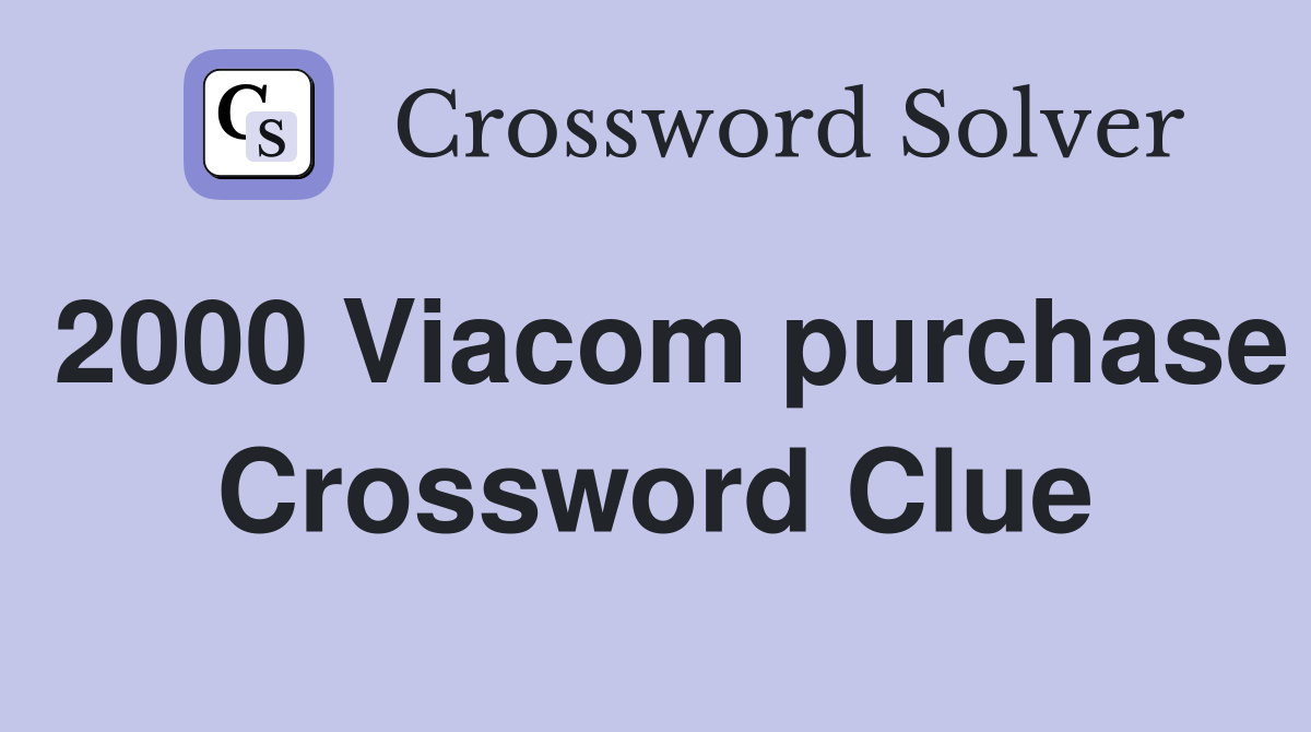 2000 Viacom purchase Crossword Clue