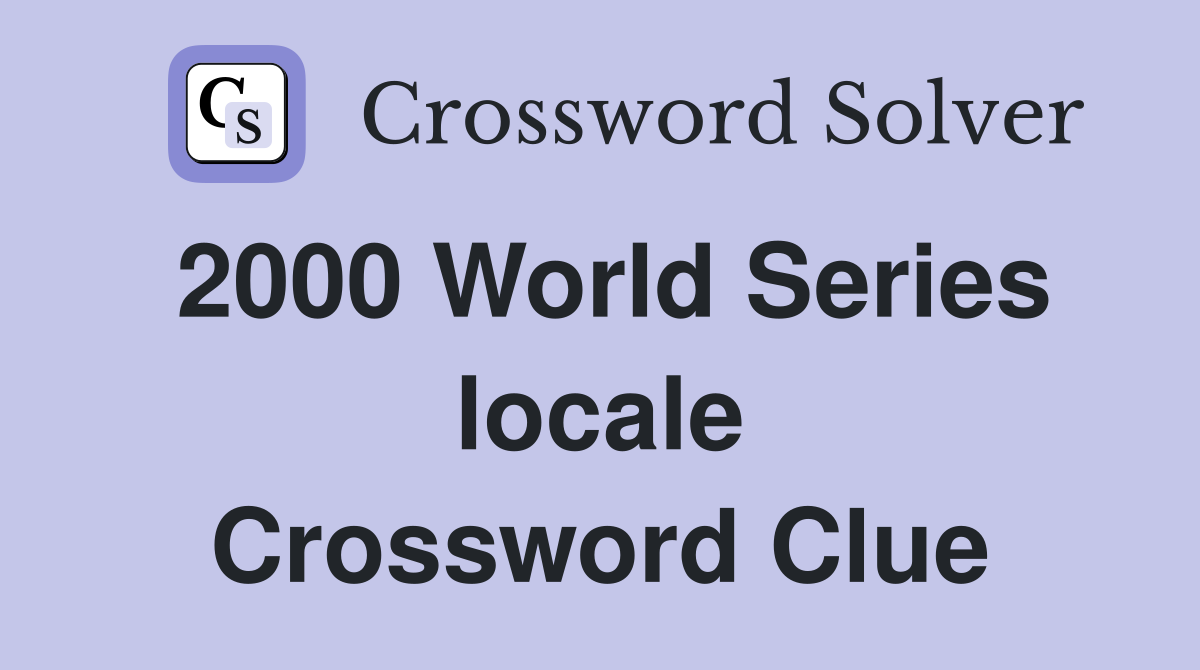 2000 World Series locale Crossword Clue