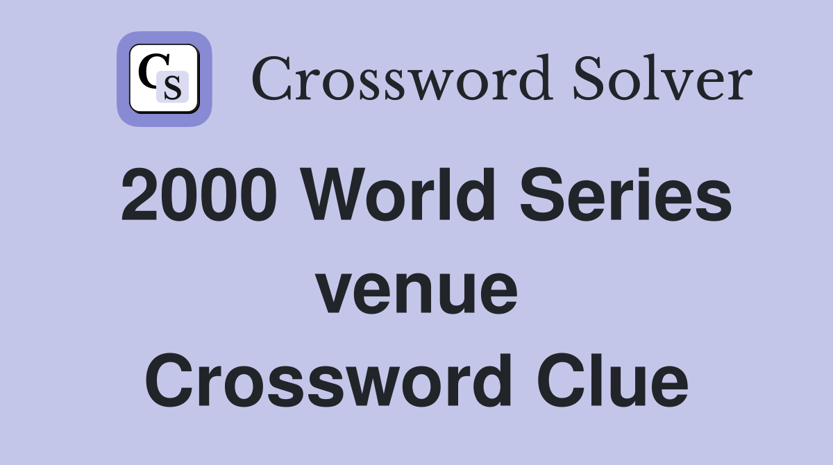 2000 World Series venue Crossword Clue