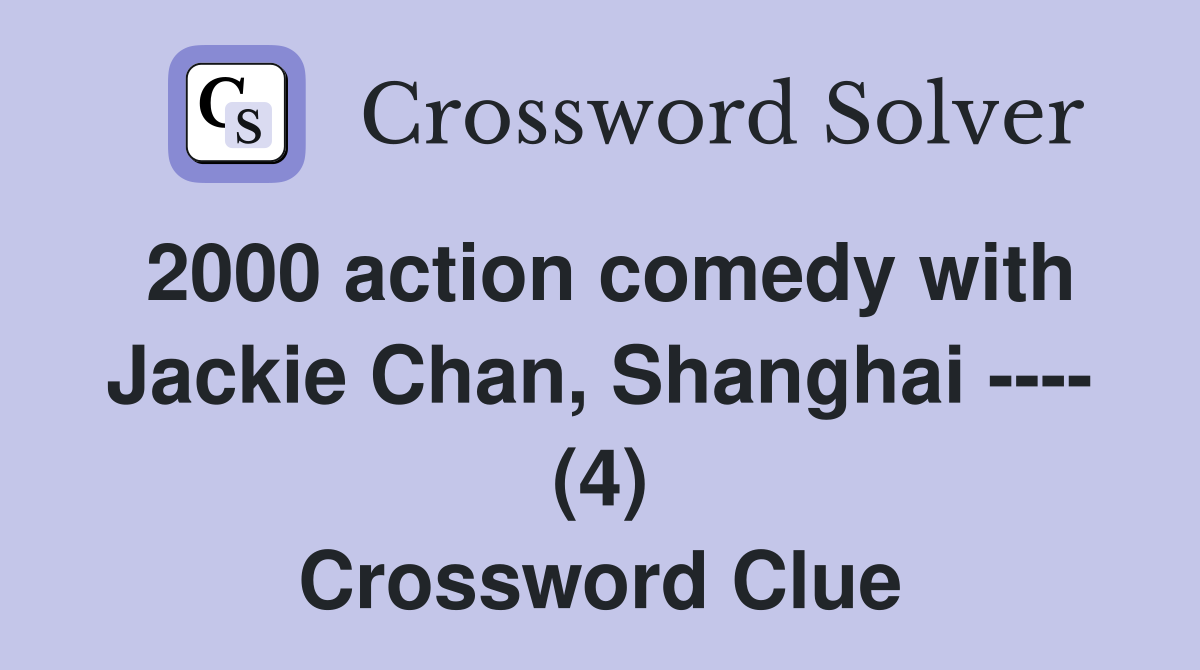 2000 action comedy with Jackie Chan, Shanghai ---- (4) Crossword Clue