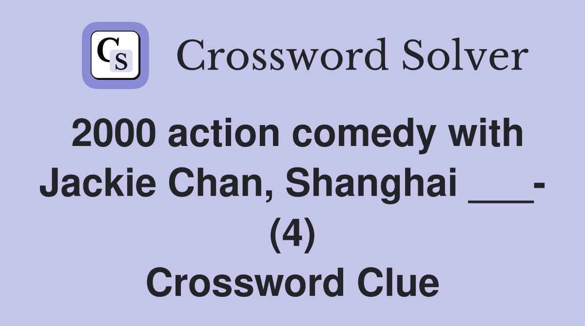 2000 action comedy with Jackie Chan, Shanghai ___- (4) Crossword Clue