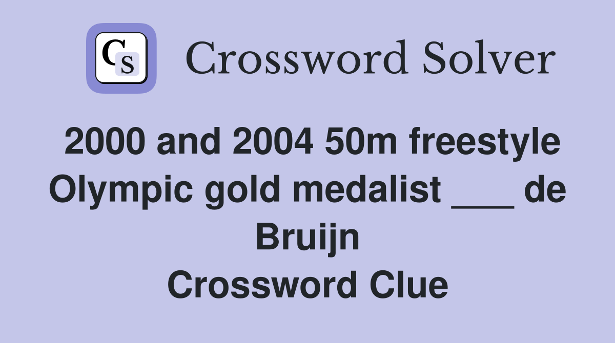 2000 and 2004 50m freestyle Olympic gold medalist ___ de Bruijn Crossword Clue