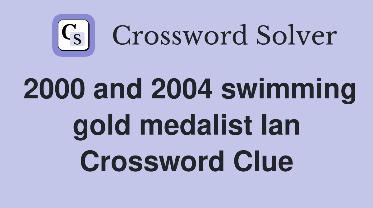 2000 and 2004 swimming gold medalist Ian Crossword Clue