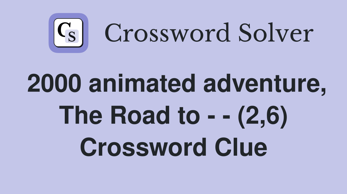 2000 animated adventure, The Road to - - (2,6) Crossword Clue