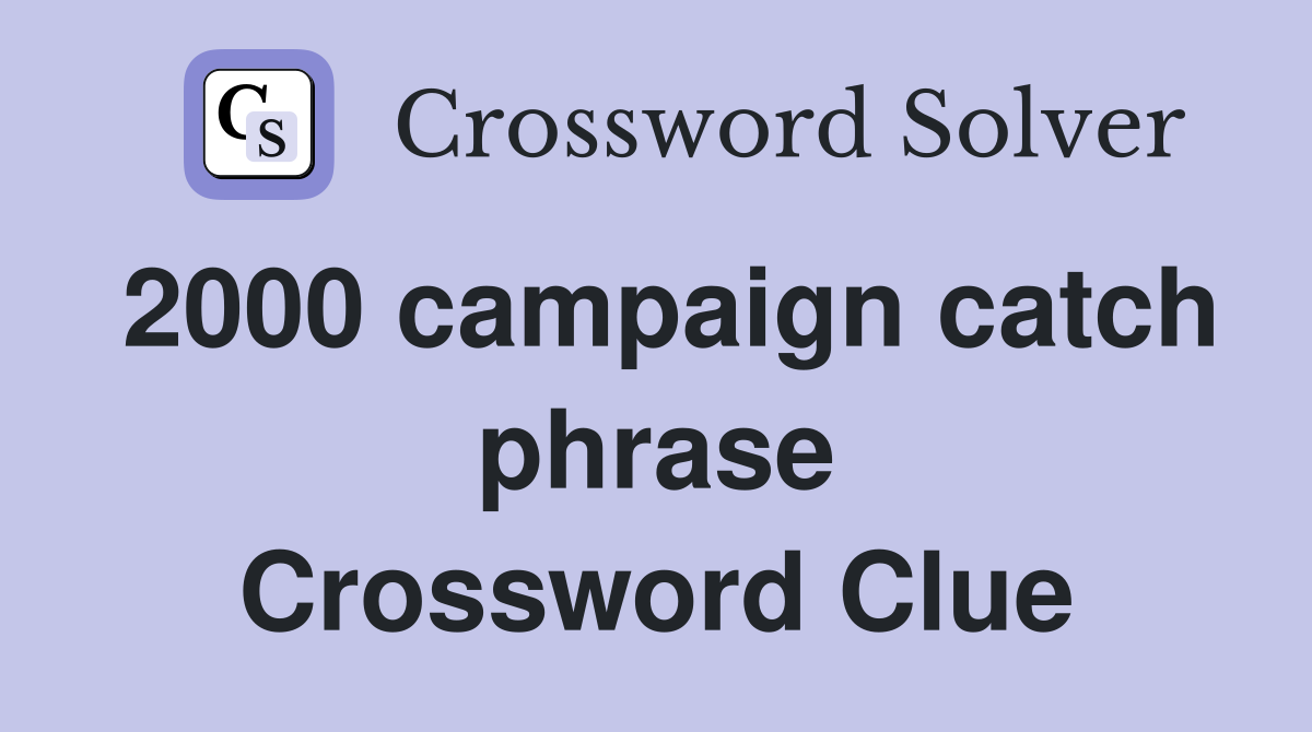 2000 campaign catch phrase Crossword Clue