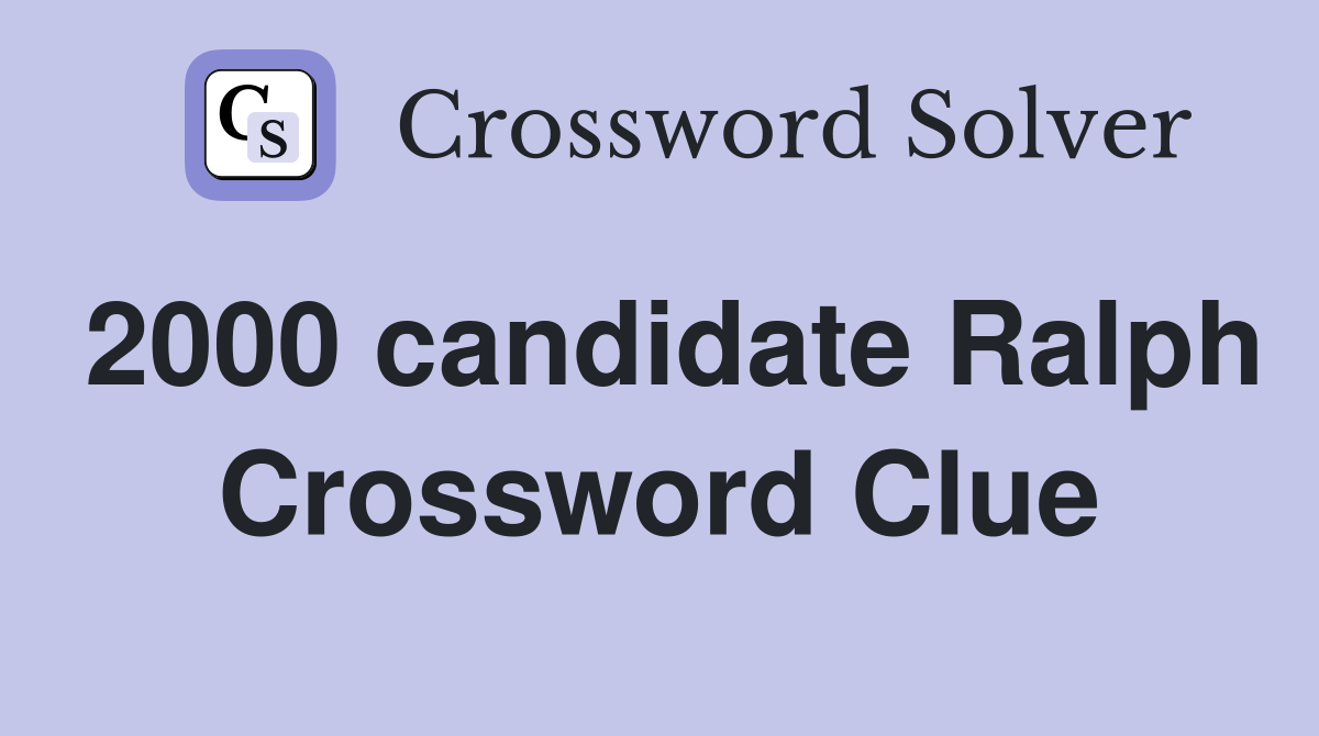 2000 candidate Ralph Crossword Clue