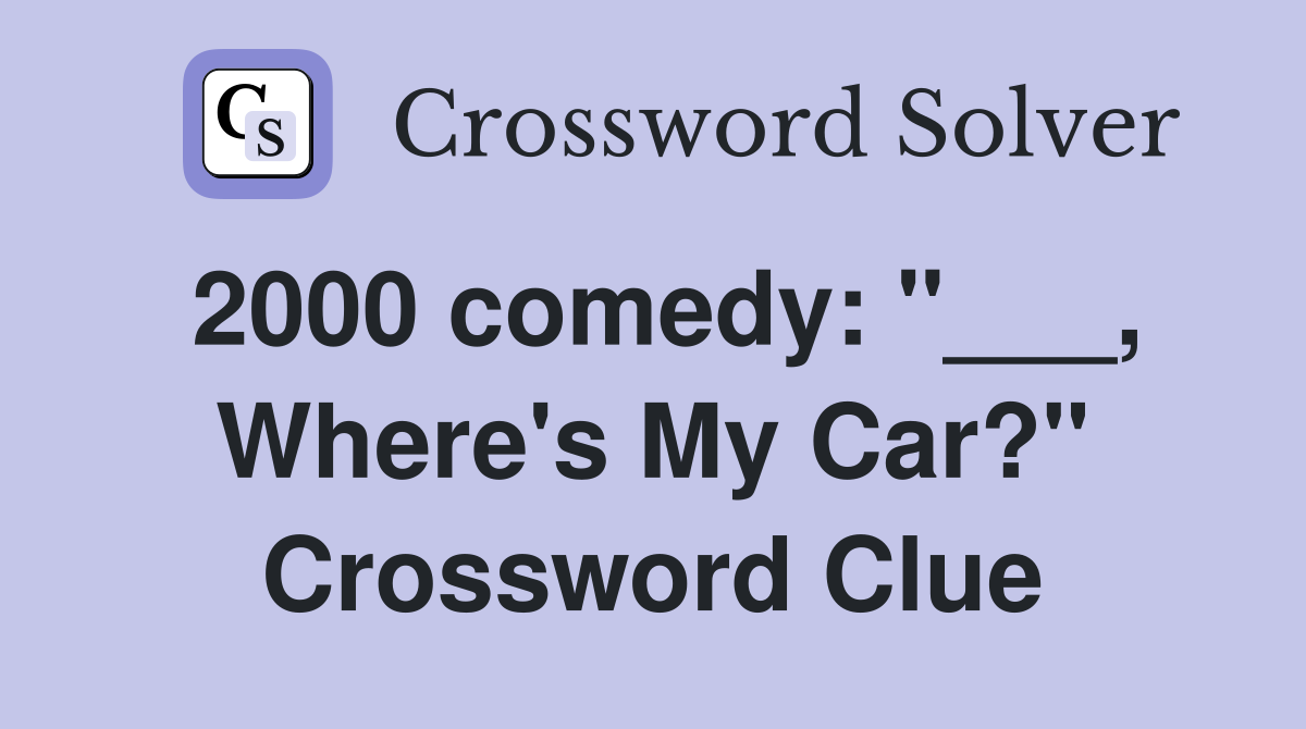 2000 comedy: "___, Where's My Car?" Crossword Clue