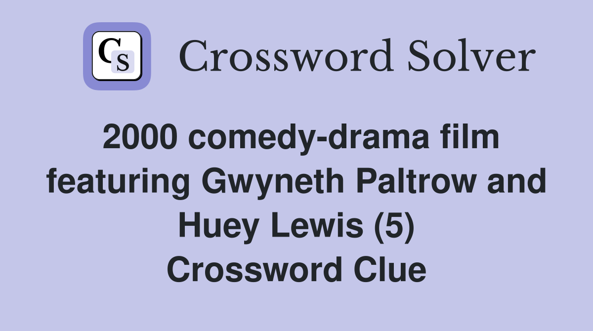 2000 comedy-drama film featuring Gwyneth Paltrow and Huey Lewis (5) Crossword Clue