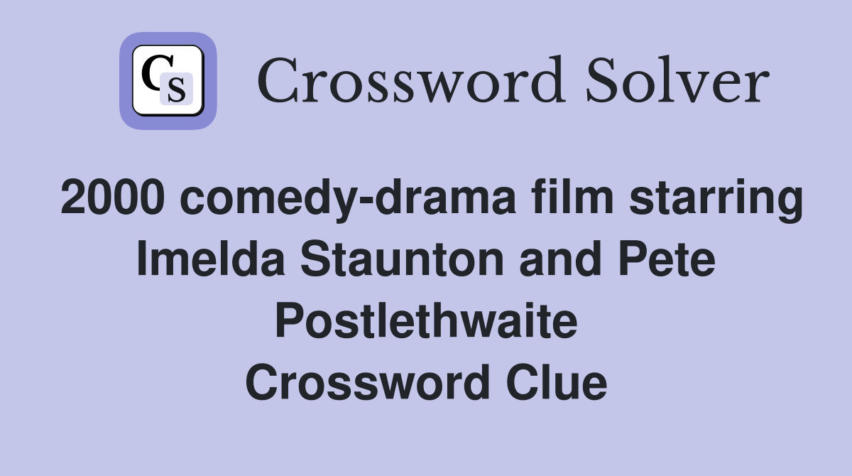 2000 comedy-drama film starring Imelda Staunton and Pete Postlethwaite Crossword Clue