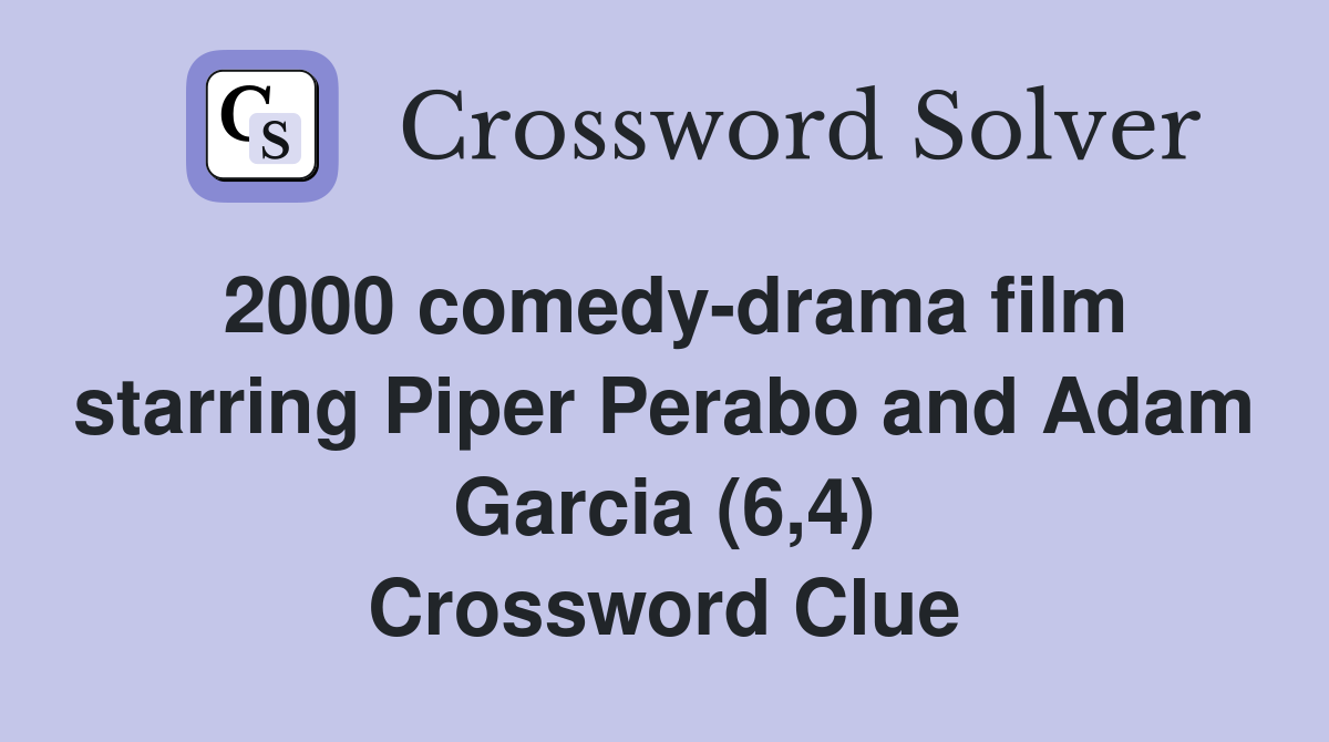 2000 comedy-drama film starring Piper Perabo and Adam Garcia (6,4) Crossword Clue