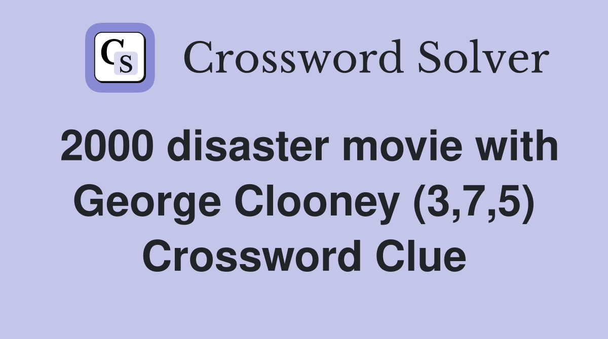 2000 disaster movie with George Clooney (3,7,5) Crossword Clue