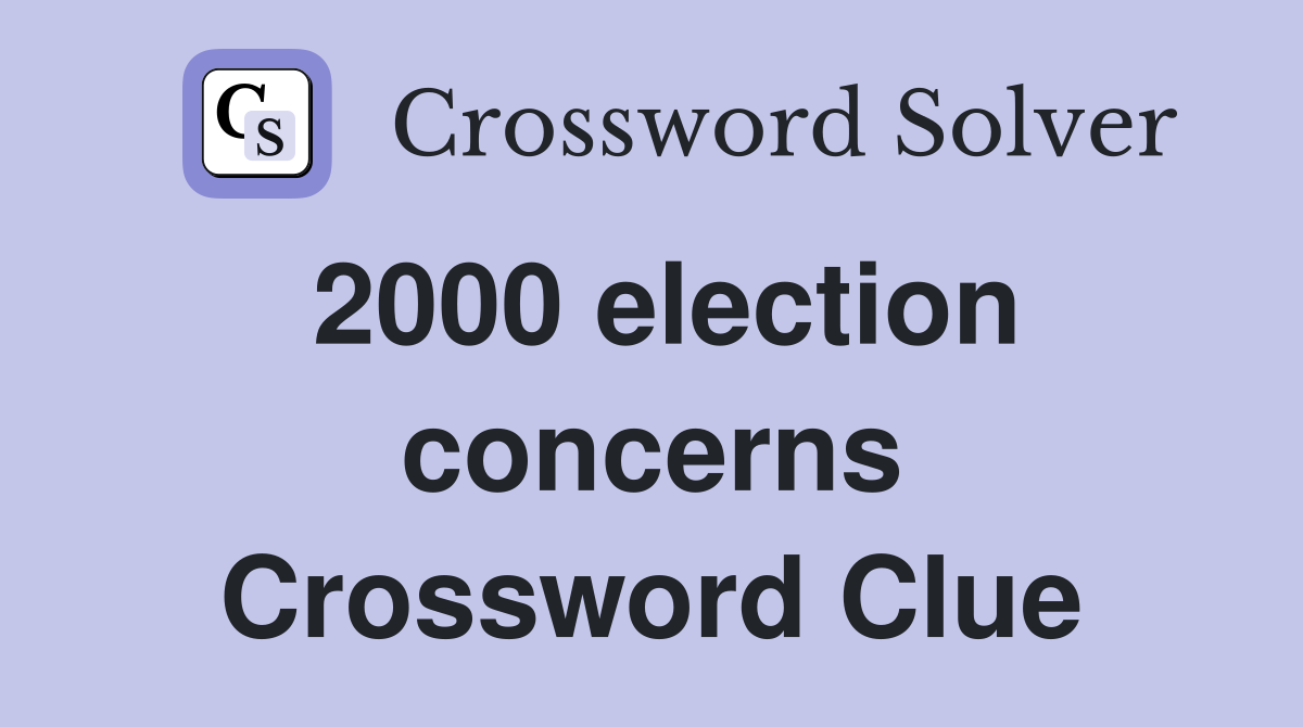 2000 election concerns Crossword Clue