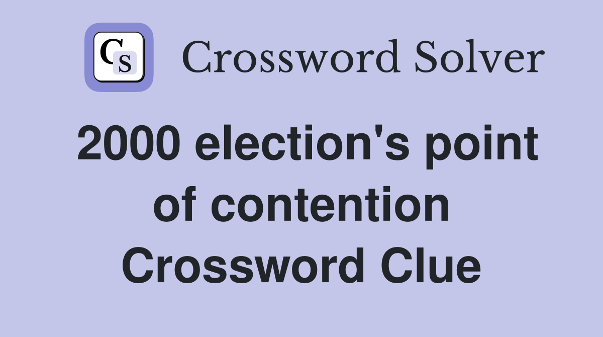 2000 election's point of contention Crossword Clue
