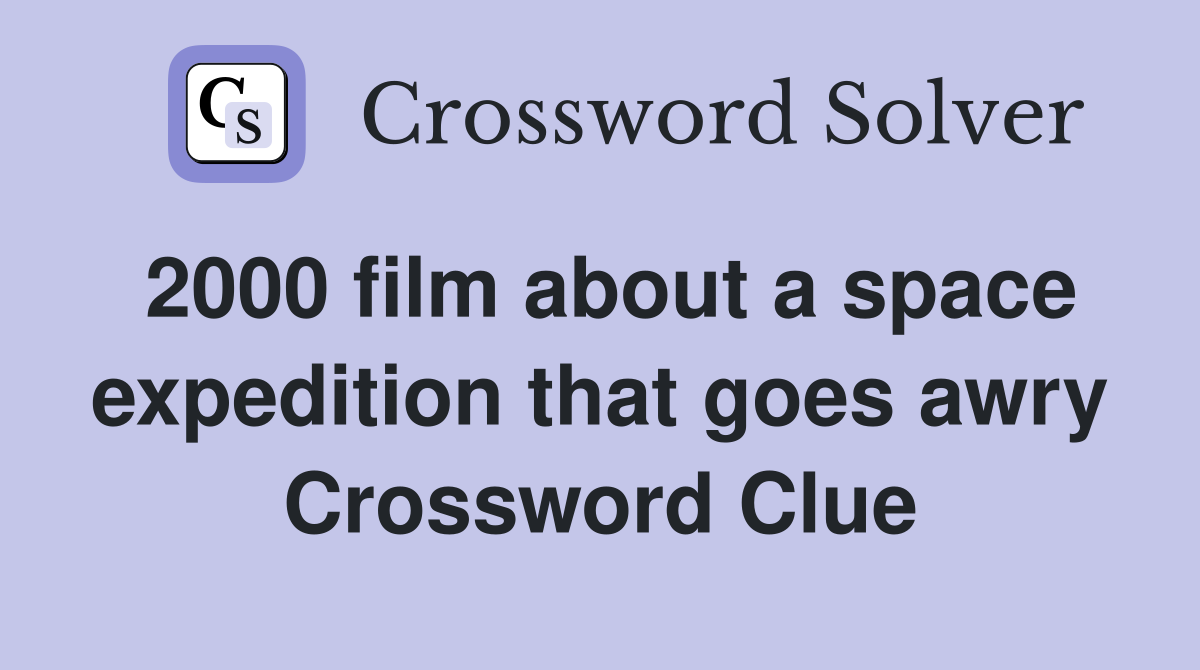 2000 film about a space expedition that goes awry Crossword Clue