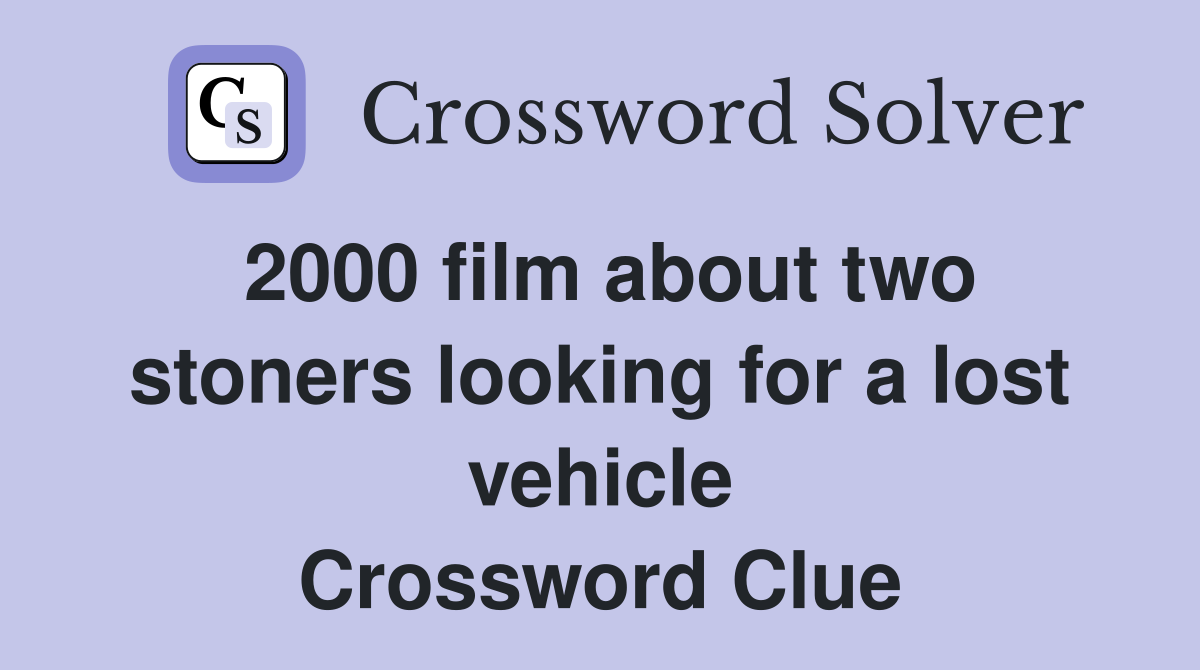 2000 film about two stoners looking for a lost vehicle Crossword Clue