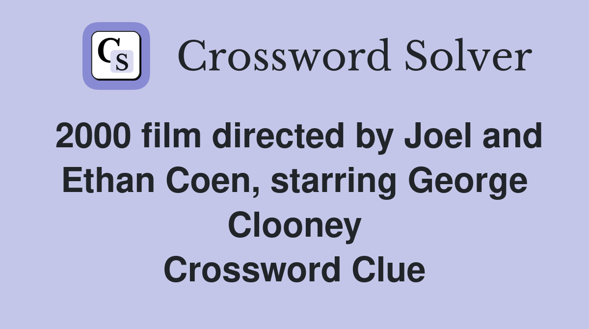 2000 film directed by Joel and Ethan Coen, starring George Clooney Crossword Clue