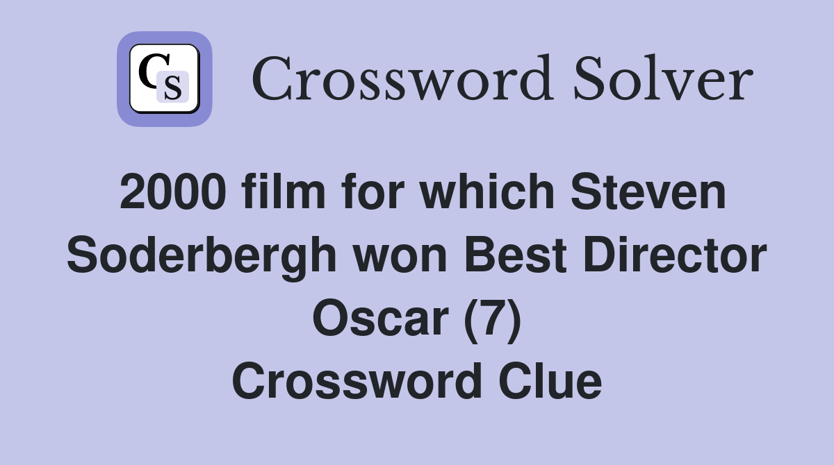 2000 film for which Steven Soderbergh won Best Director Oscar (7) Crossword Clue