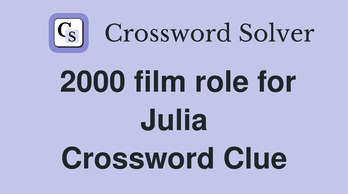 2000 film role for Julia Crossword Clue