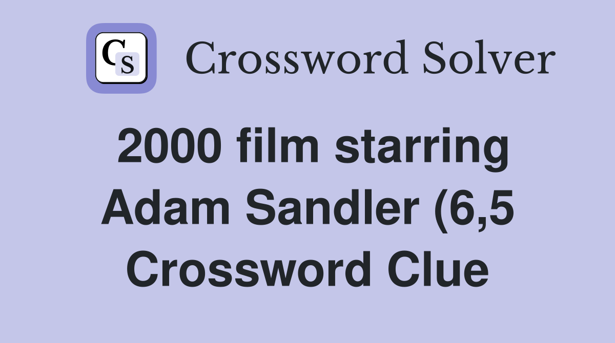 2000 film starring Adam Sandler (6 5) Crossword Clue Answers 2000 film starring Adam Sandler (6 5) Crossword Clue Answers
