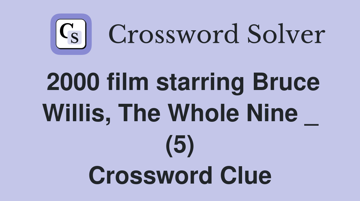 2000 film starring Bruce Willis, The Whole Nine _ (5) Crossword Clue