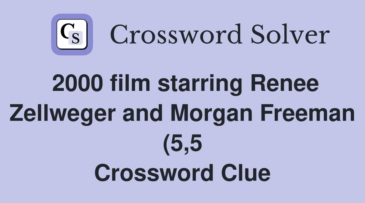 2000 film starring Renee Zellweger and Morgan Freeman (5 5) Crossword 2000 film starring Renee Zellweger and Morgan Freeman (5 5) Crossword