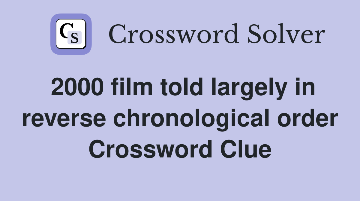 2000 film told largely in reverse chronological order Crossword Clue