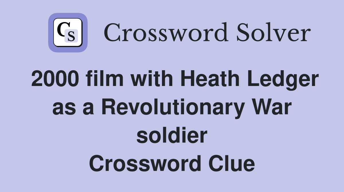 2000 film with Heath Ledger as a Revolutionary War soldier Crossword Clue