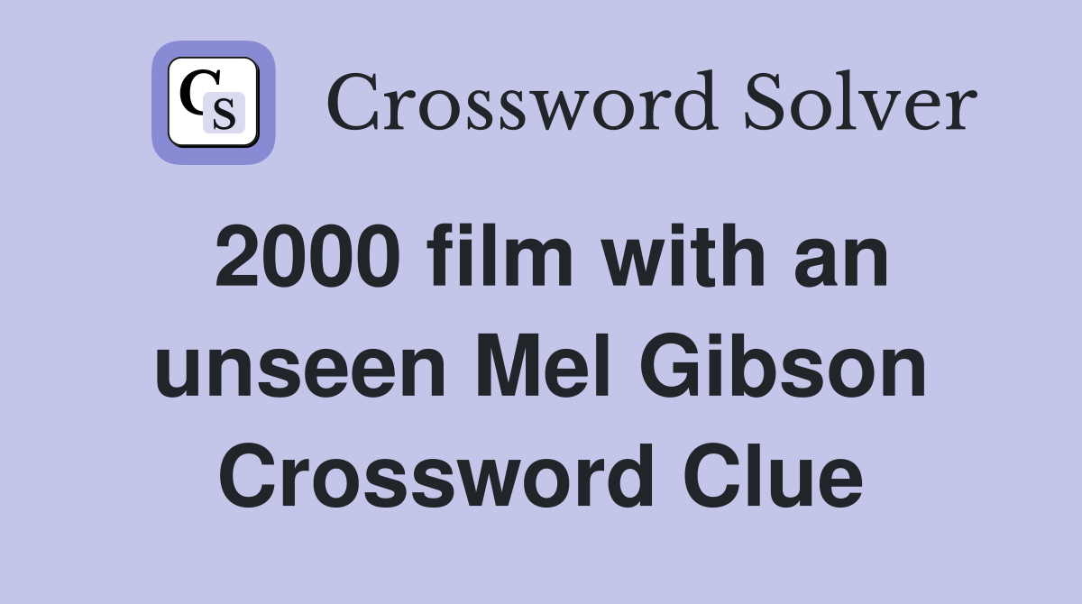 2000 film with an unseen Mel Gibson Crossword Clue