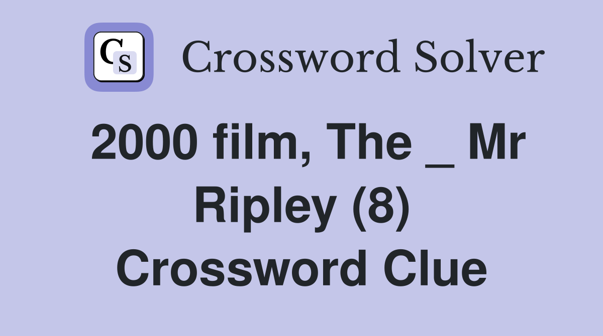 2000 film, The _ Mr Ripley (8) Crossword Clue