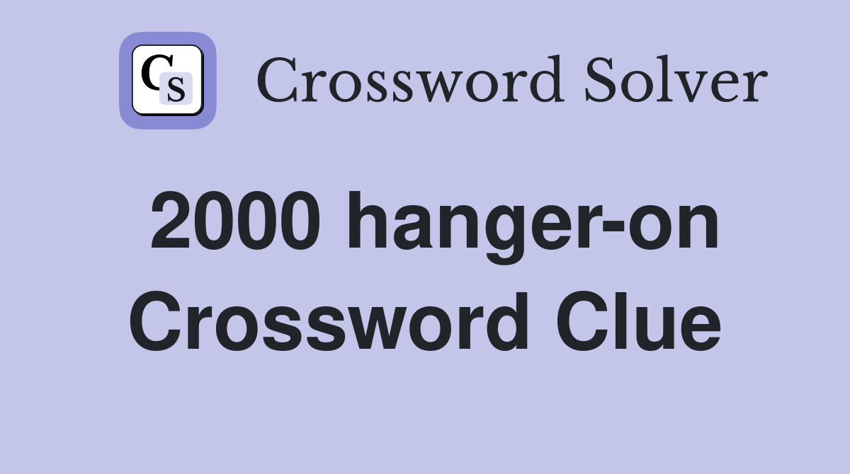 2000 hanger-on Crossword Clue