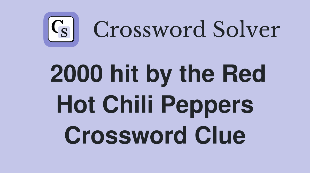 2000 hit by the Red Hot Chili Peppers Crossword Clue
