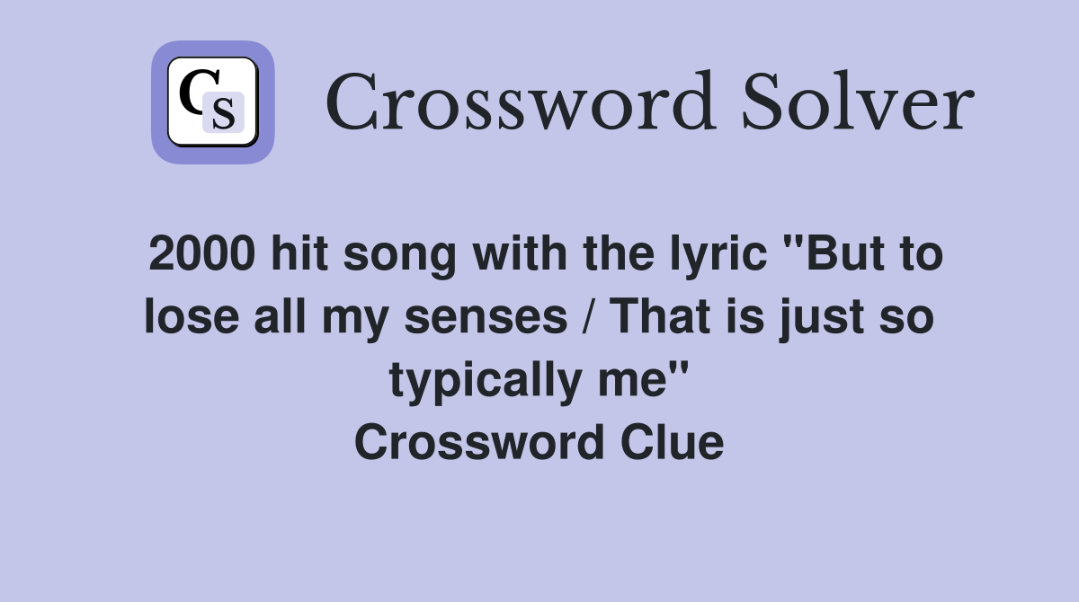 2000 hit song with the lyric "But to lose all my senses / That is just so typically me" Crossword Clue