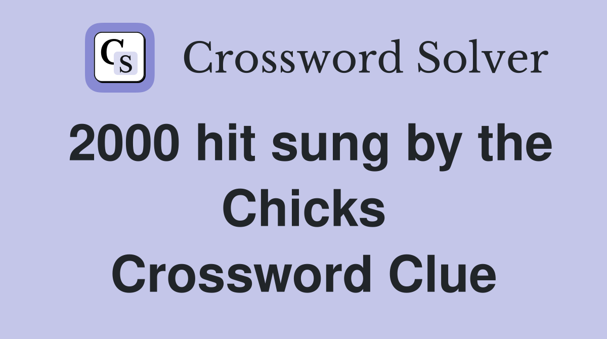 2000 hit sung by the Chicks Crossword Clue