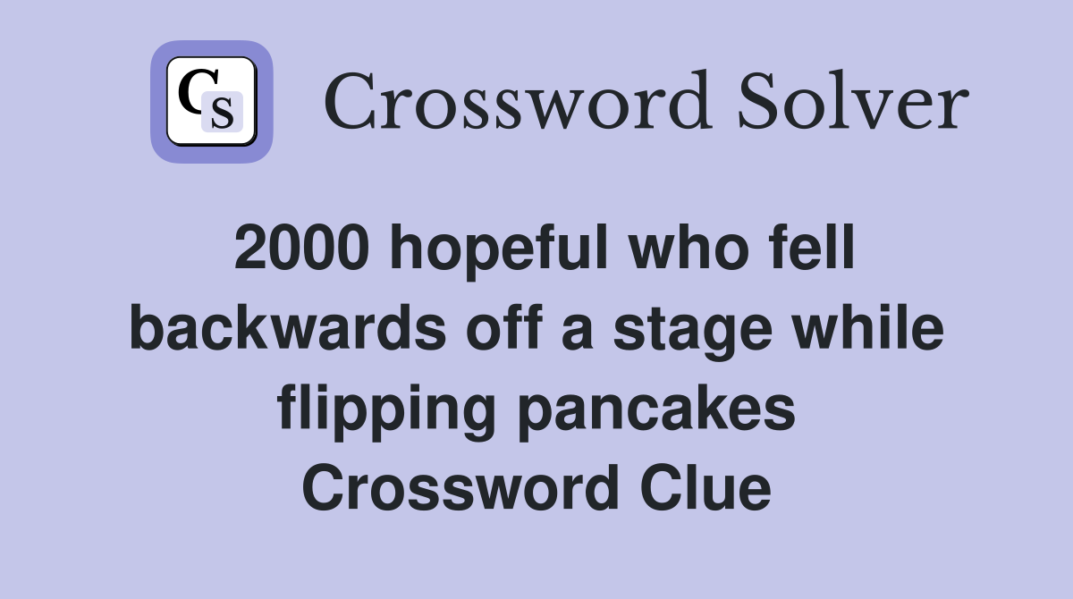2000 hopeful who fell backwards off a stage while flipping pancakes Crossword Clue