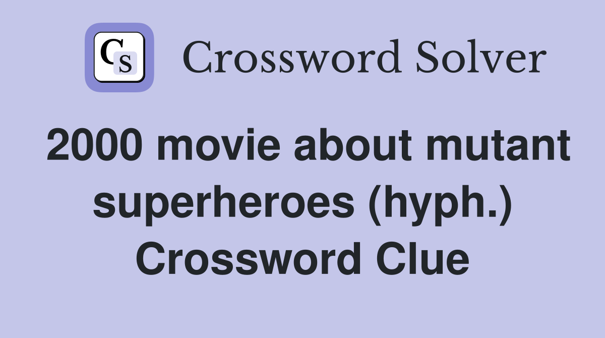 2000 movie about mutant superheroes (hyph.) Crossword Clue