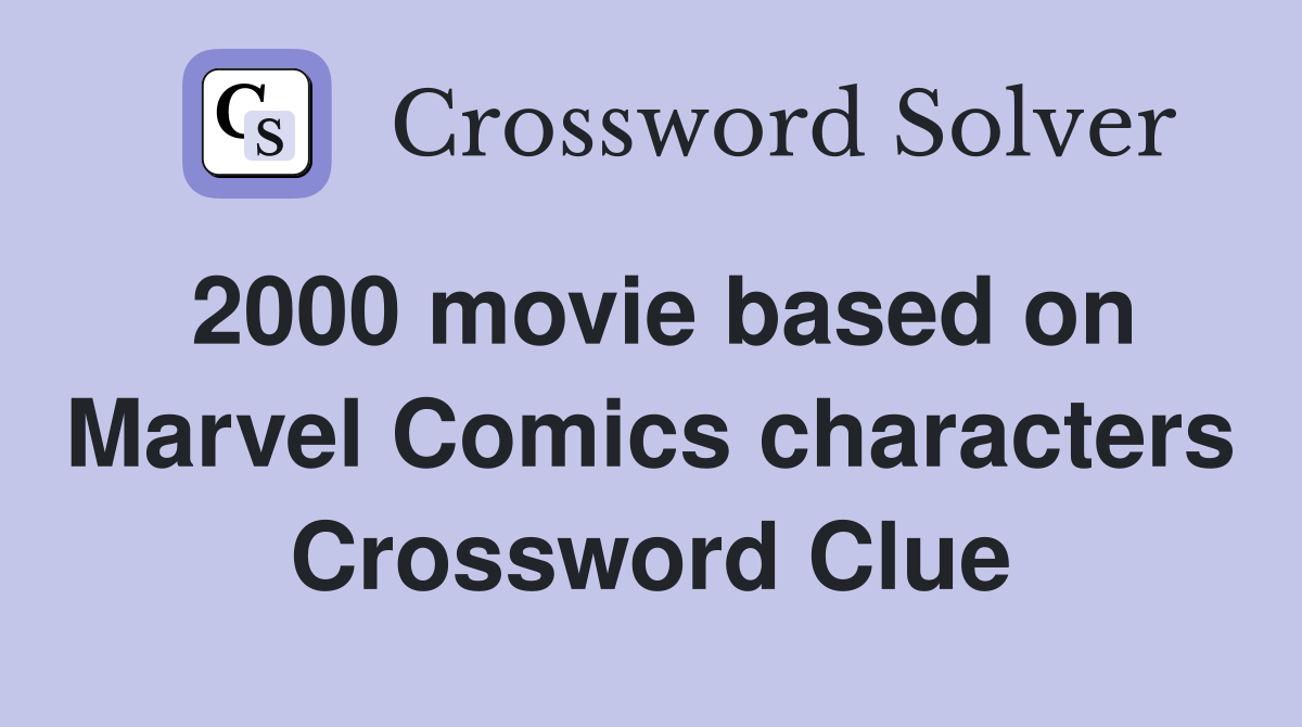 2000 movie based on Marvel Comics characters Crossword Clue