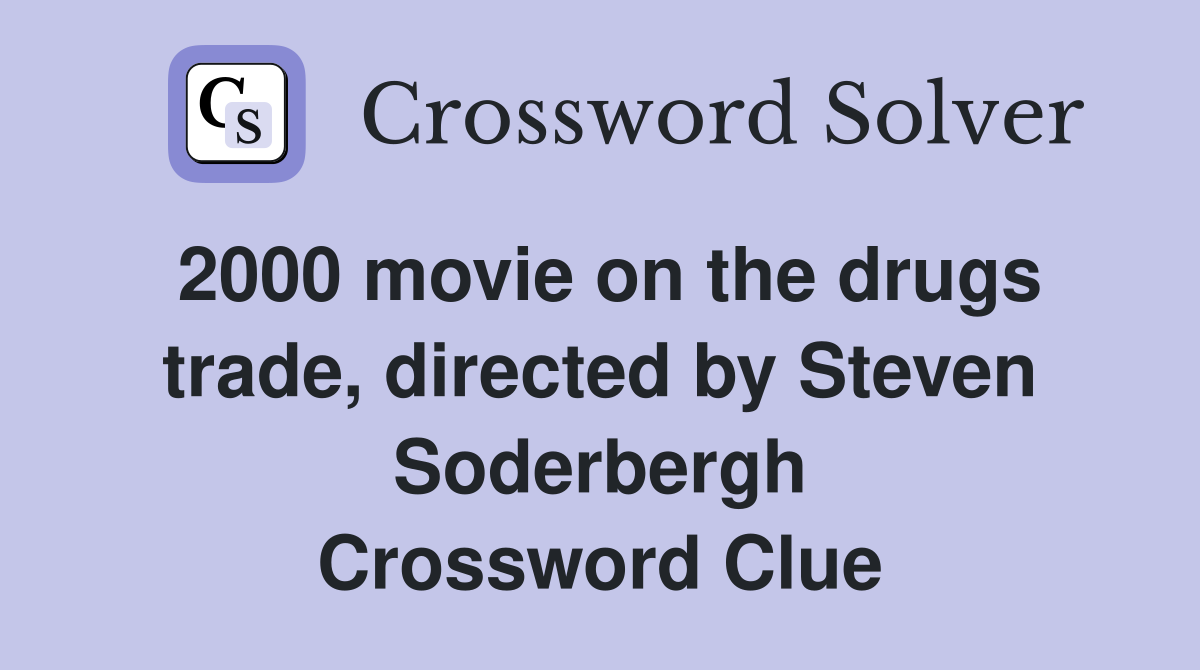 2000 movie on the drugs trade, directed by Steven Soderbergh Crossword Clue