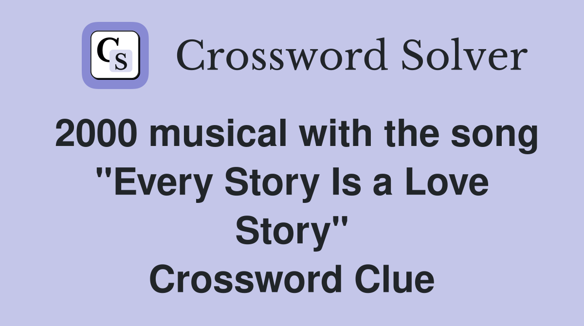 2000 musical with the song "Every Story Is a Love Story" Crossword Clue