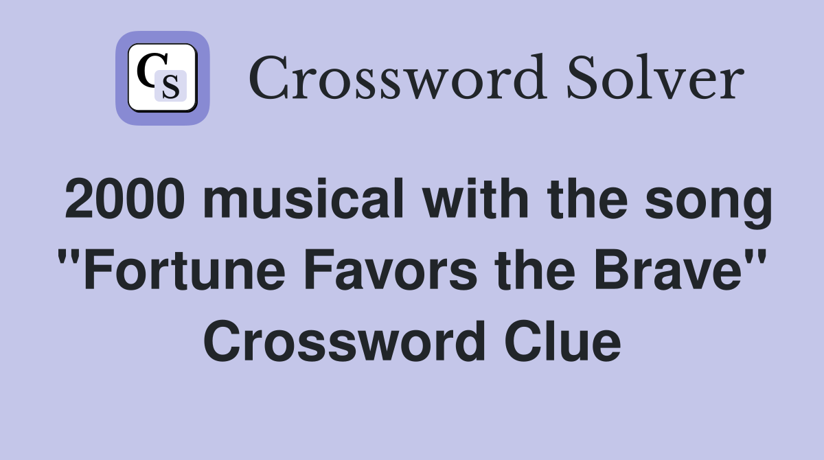 2000 musical with the song "Fortune Favors the Brave" Crossword Clue
