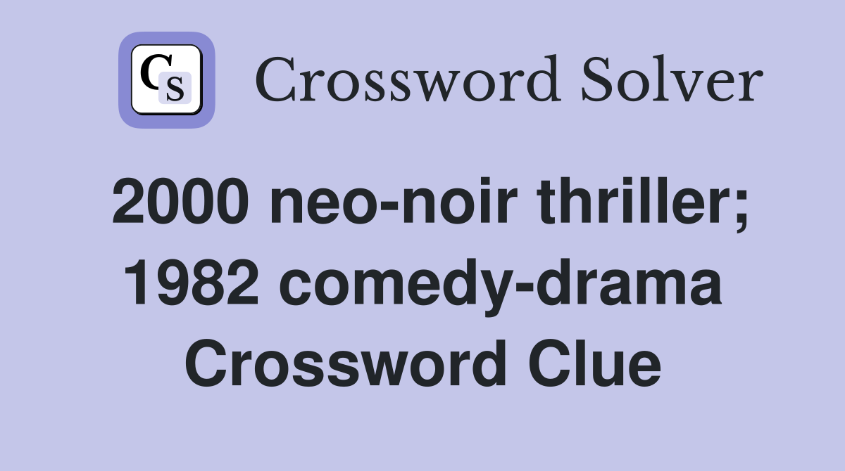2000 neo-noir thriller; 1982 comedy-drama Crossword Clue