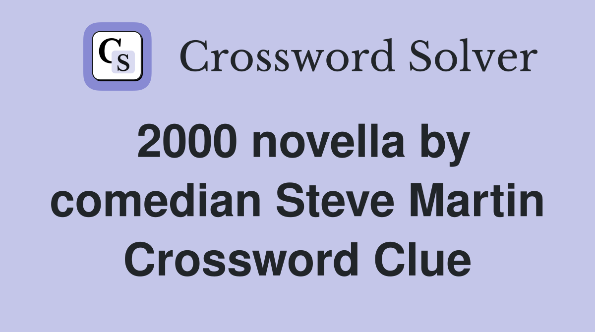 2000 novella by comedian Steve Martin Crossword Clue