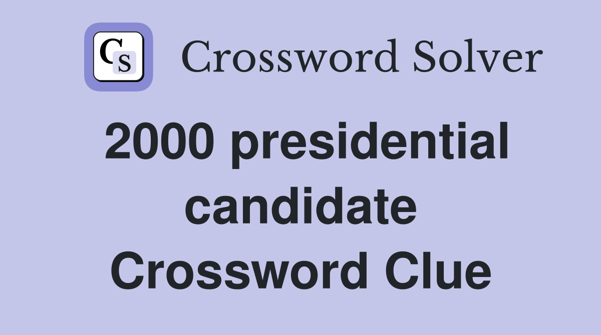 2000 presidential candidate Crossword Clue